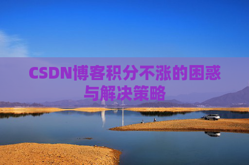 CSDN博客积分不涨的困惑与解决策略